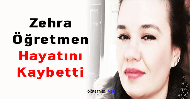 Zehra Öğretmen Hayatını Kaybetti