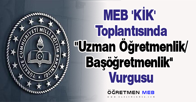 MEB 'KİK' Toplantısında ''Uzman Öğretmenlik/Başöğretmenlik'' Vurgusu