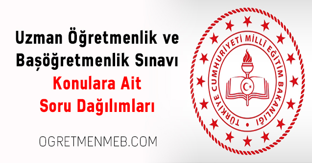 Uzman Öğretmenlik ve Başöğretmenlik Sınavı Konulara Ait Soru Dağılımları