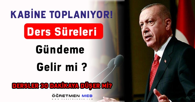 Kabine toplanıyor! Ders süreleri gündeme gelir mi?