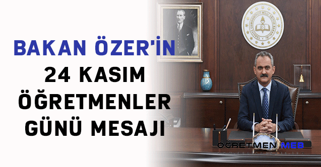 BAKAN ÖZER'İN 24 KASIM ÖĞRETMENLER GÜNÜ MESAJI