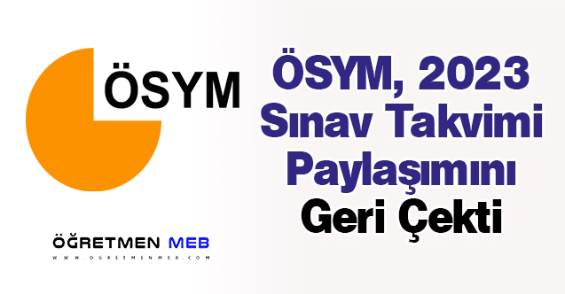 ÖSYM, 2023 Sınav Takvimi Paylaşımını Geri Çekti