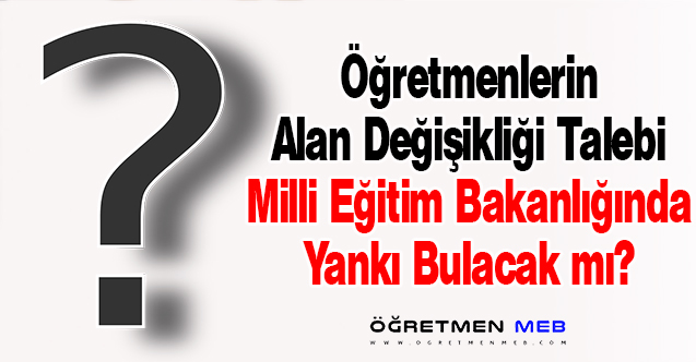 Öğretmenlerin Alan Değişikliği Ne Zaman Yapılacak?