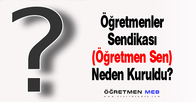 Öğretmenler Sendikası (Öğretmen Sen) Neden Kuruldu?