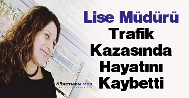 Lise Müdürü Trafik Kazasında Hayatını Kaybetti