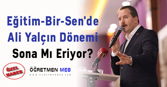 Eğitim-Bir-Sen'de Ali Yalçın Dönemi Sona Mı Eriyor?