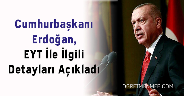 Cumhurbaşkanı Erdoğan, EYT İle İlgili Detayları Açıkladı