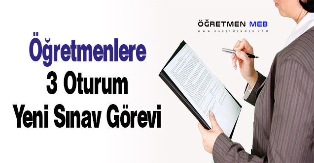 Öğretmenlere 3 Oturum Yeni Sınav Görevi