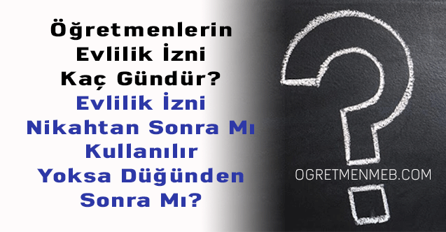 Öğretmenlerin Evlilik İzni Kaç Gün? Evlilik İzni Nikahtan Sonra Mı Kullanılır Yoksa Düğünden Sonra Mı?