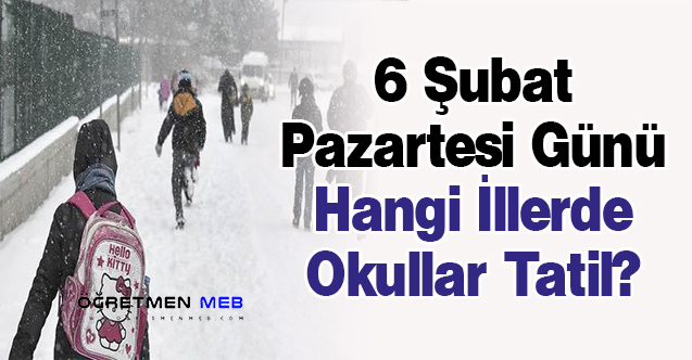 6 Şubat Pazartesi Günü Hangi İllerde Okullar Tatil?