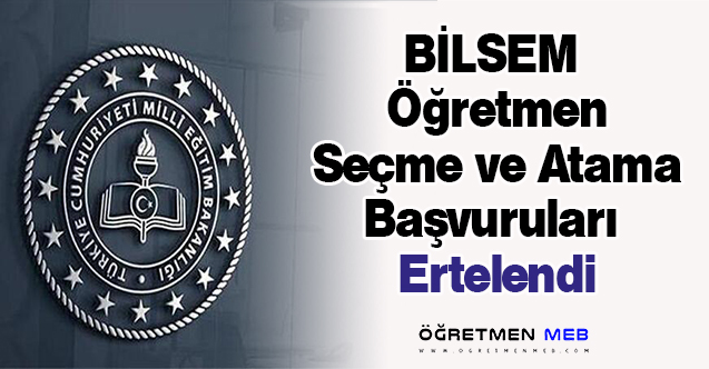 BİLSEM Öğretmen Seçme ve Atama Başvuruları Ertelendi