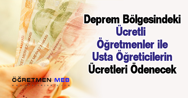 Deprem Bölgesindeki Ücretli Öğretmenler ile Usta Öğreticilerin Ücretleri Ödenecek