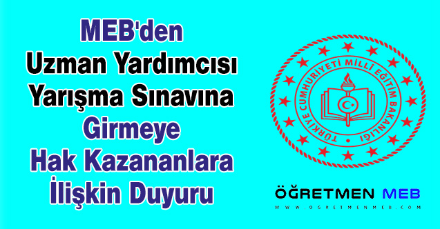 MEB'den Uzman Yardımcısı Yarışma Sınavına Girmeye Hak Kazananlara İlişkin Duyuru