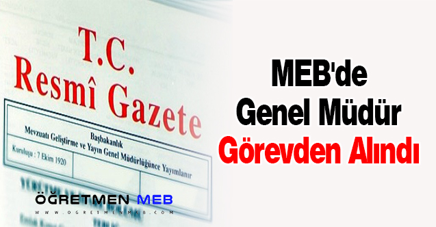 MEB'de Genel Müdür Görevden Alındı