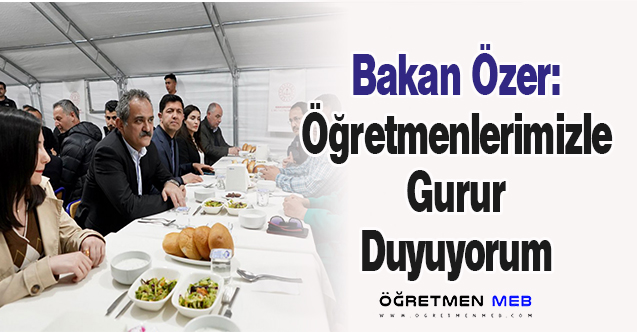 Bakan Özer: "Öğretmenlerimizle Gurur Duyuyorum''