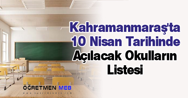 Kahramanmaraş'ta 10 Nisan Tarihinde Açılacak Okulların Listesi