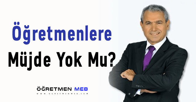 Öğretmenlere Müjde Yok Mu?