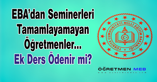 EBA'dan Seminerleri Tamamlamayan Öğretmenlere Ek Ders Ücreti Ödenir mi?