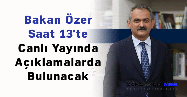 Bakan Özer Saat 13'te Canlı Yayında Açıklamalarda Bulunacak