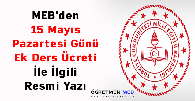 MEB'den 15 Mayıs Pazartesi Günü Ek Ders Ücreti İle İlgili Resmi Yazı