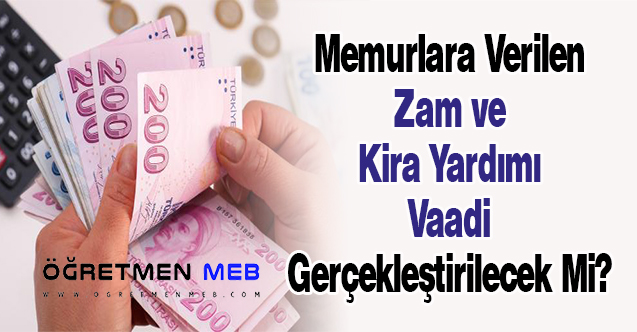 Memurlara Verilen Zam ve Kira Yardımı Vaadi Gerçekleştirilecek Mi?