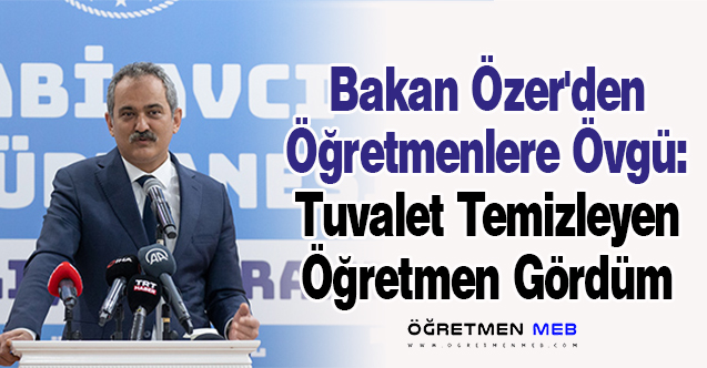 Bakan Özer'den Öğretmenlere Övgü: ''Tuvalet Temizleyen Öğretmen Gördüm''