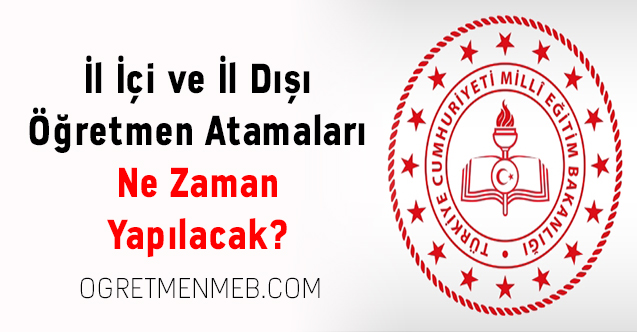 İl İçi ve İl Dışı Öğretmen Atamaları Ne Zaman Yapılacak?