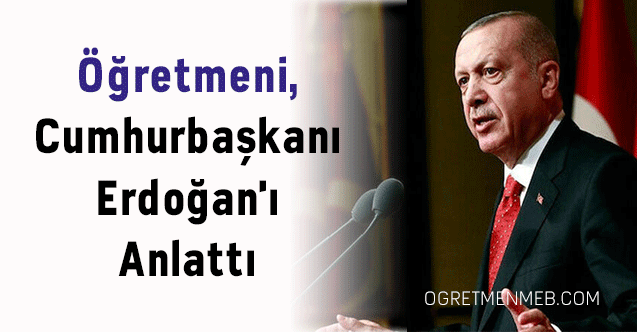 Öğretmeni, Cumhurbaşkanı Erdoğan'ı Anlattı