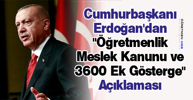 Cumhurbaşkanı Erdoğan'dan ''Öğretmenlik Meslek Kanunu ve 3600 Ek Gösterge'' Açıklaması