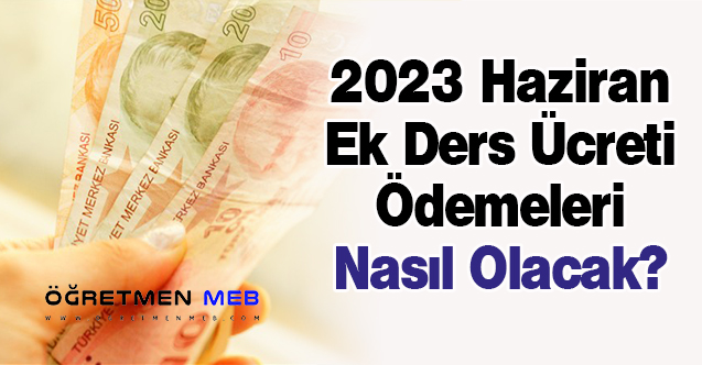 2023 Haziran Ek Ders Ücreti Ödemeleri Nasıl Olacak?