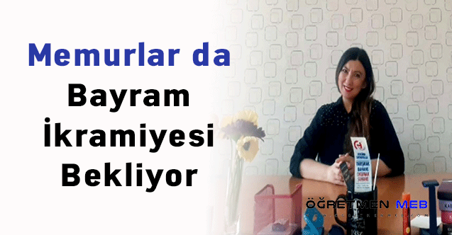 Memurlar da Bayram İkramiyesi Bekliyor