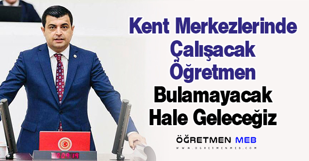 Kent Merkezlerinde Çalışacak Öğretmen Bulamayacak Hale Geleceğiz