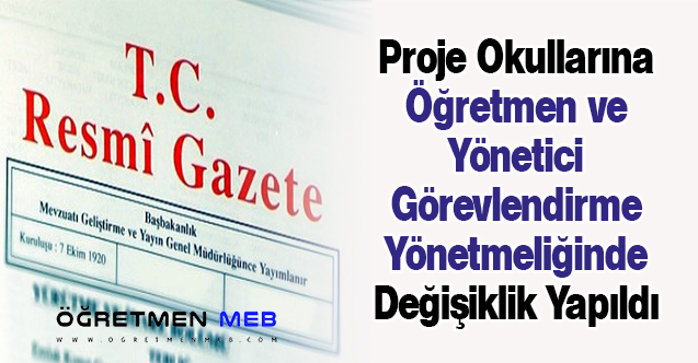 Proje Okullarına Öğretmen ve Yönetici Görevlendirme Yönetmeliğinde Değişiklik Yapıldı