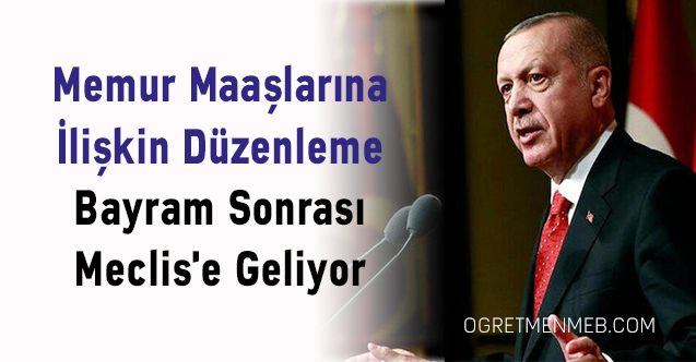 Memur Maaşlarına İlişkin Düzenleme Bayram Sonrası Meclis'e Geliyor