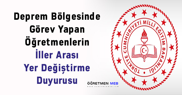 Deprem Bölgesinde Görev Yapan Öğretmenlerin İller Arası Yer Değiştirme Duyurusu