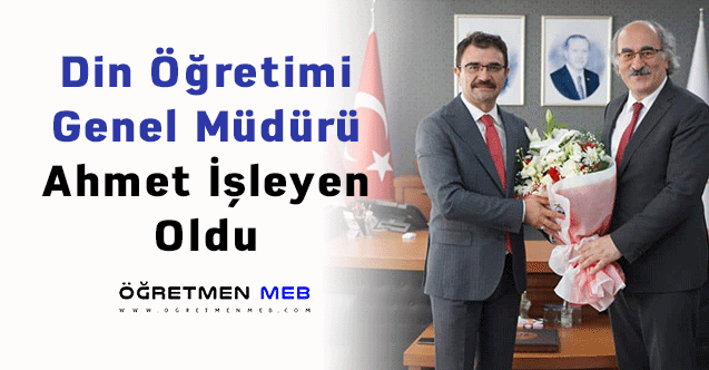 Din Öğretimi Genel Müdürü Ahmet İşleyen Oldu