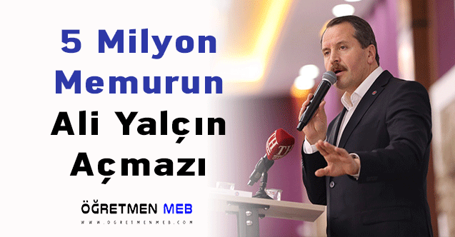 5 Milyon Memurun Ali Yalçın Açmazı