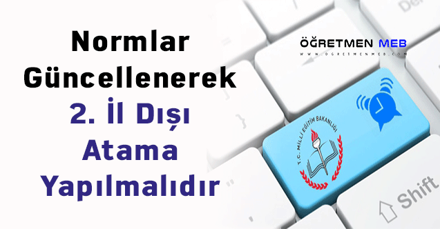 Normlar Güncellenerek 2. İl Dışı Atama Yapılmalıdır