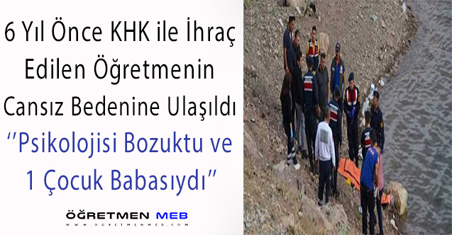 6 Yıl Önce İhraç Edilmiş Kaybolan Öğretmenin Cesedine Ulaşıldı