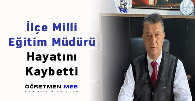 İlçe Milli Eğitim Müdürü Hayatını Kaybetti