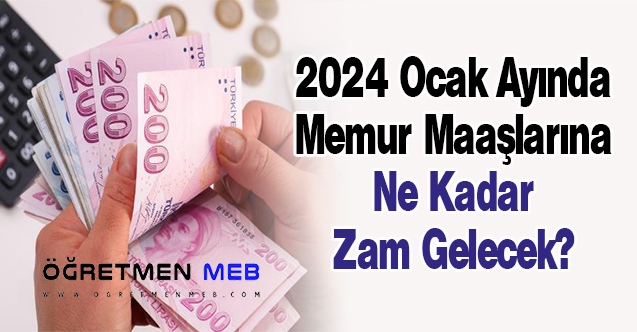 2024 Ocak Ayında Memur Maaşlarına Ne Kadar Zam Gelecek?