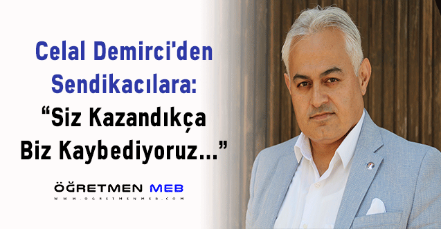 Celal Demirci'den Sendikacılara: “Siz Kazandıkça Biz Kaybediyoruz…”