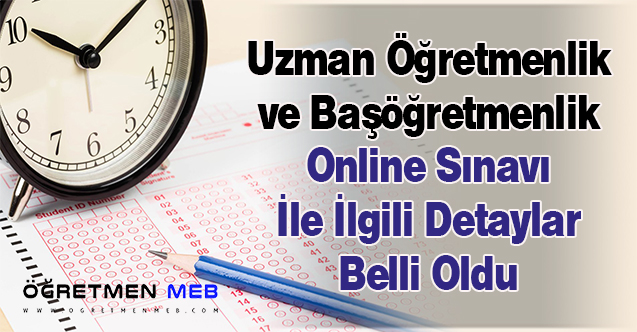 Uzman Öğretmenlik ve Başöğretmenlik Online Sınavı İle İlgili Detaylar Belli Oldu