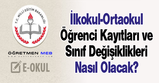 İlkokul-Ortaokul Öğrenci Kayıtları ve Sınıf Değişiklikleri Nasıl Olacak?