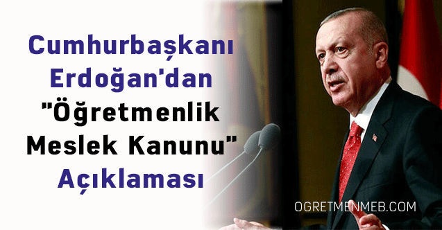 Cumhurbaşkanı Erdoğan'dan ''Öğretmenlik Meslek Kanunu'' Açıklaması