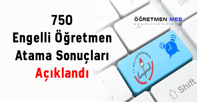 750 Engelli Öğretmen Atama Sonuçları Açıklandı