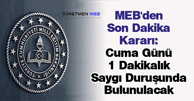 MEB'den Son Dakika Kararı: ''Cuma Günü 1 Dakikalık Saygı Duruşunda Bulunulacak''