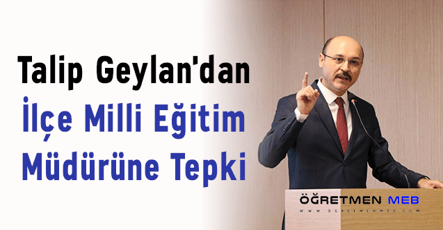 Talip Geylan'dan İlçe Milli Eğitim Müdürüne Tepki