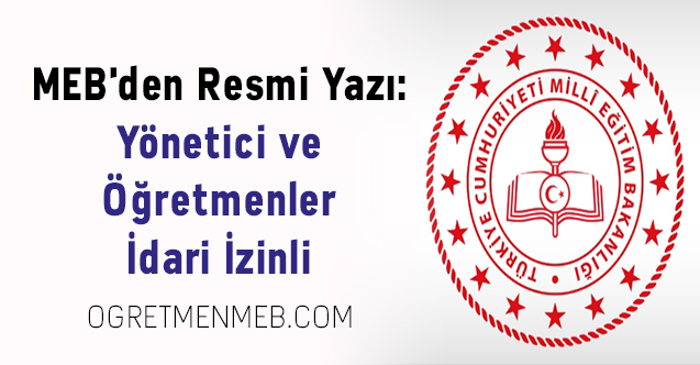 MEB'den Resmi Yazı: Yönetici ve Öğretmenler İdari İzinli