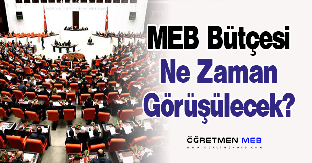 MEB Bütçesi Ne Zaman Görüşülecek?